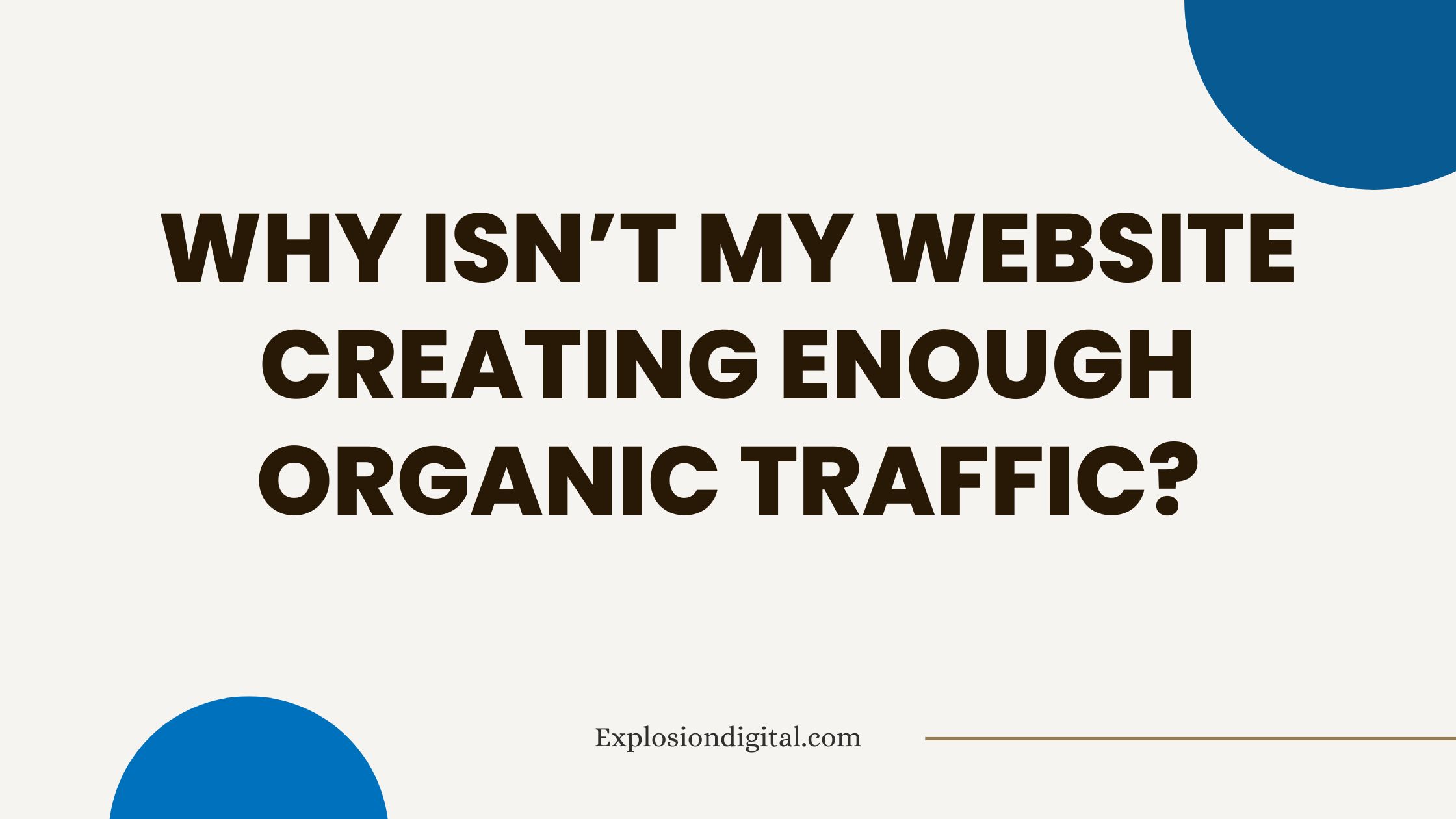 Why Isn’t My Website Creating Enough Organic Traffic?